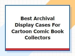 Best Archival Display Cases for Comic Book Collectors