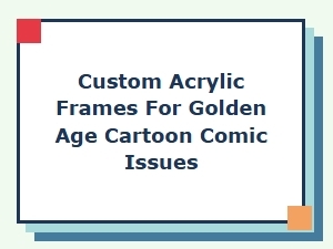 Custom Acrylic Frames for Golden Age Cartoon Comic Issues