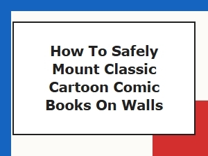 How to Safely Mount Classic Cartoon Comic Books on Walls